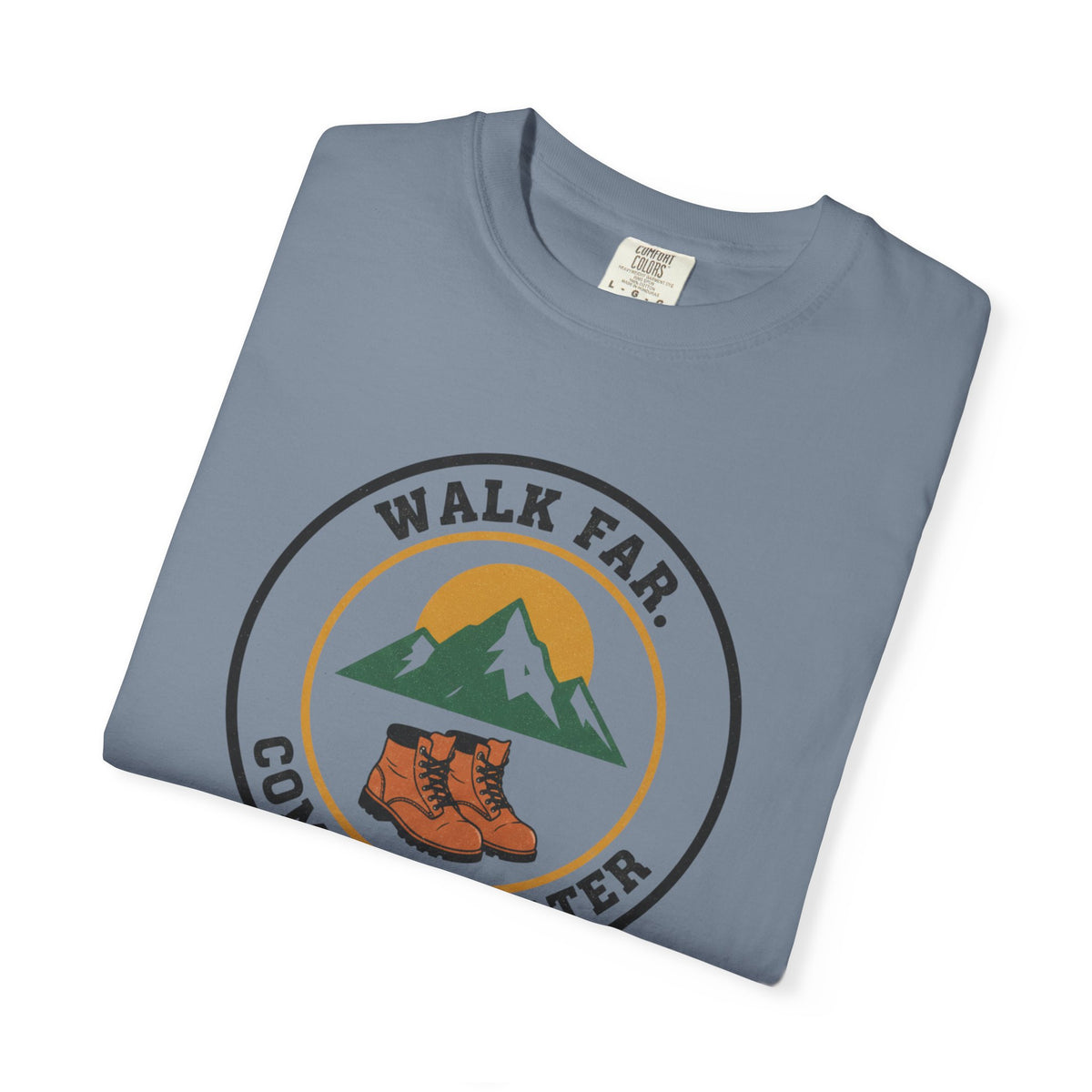 Walk Far Complain Later- Tshirt