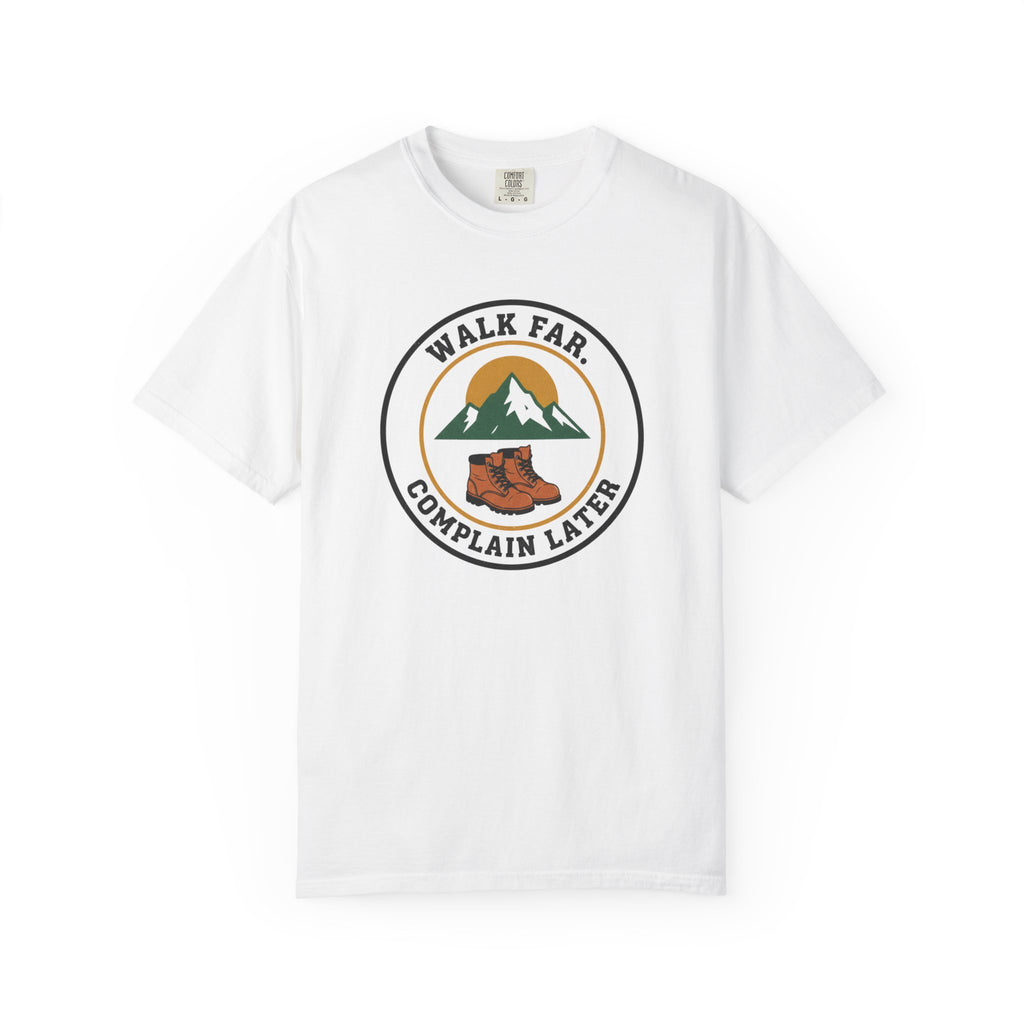 Walk Far Complain Later- Tshirt