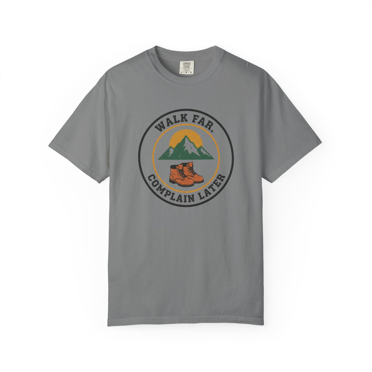 Walk Far Complain Later- Tshirt