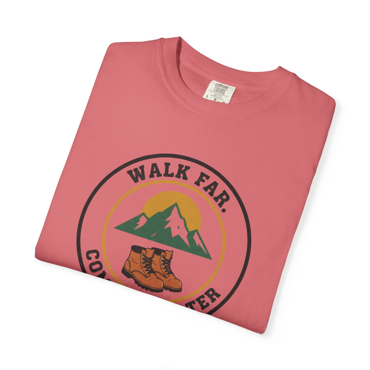 Walk Far Complain Later- Tshirt